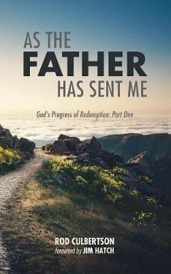 As the Father Has Sent Me: God's Progress of Redemption: Part One - Rod Culbertson - cover