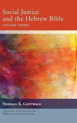 Social Justice and the Hebrew Bible, Volume Three - Norman K Gottwald - cover