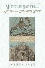 Middle-Earth and the Return of the Common Good: J. R. R. Tolkien and Political Philosophy