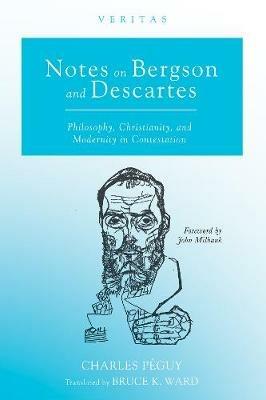Notes on Bergson and Descartes: Philosophy, Christianity, and Modernity in Contestation - Charles Peguy - cover