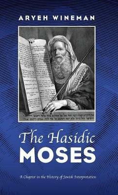 The Hasidic Moses: A Chapter in the History of Jewish Interpretation - Aryeh Wineman - cover