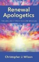 Renewal Apologetics: The Argument from Modern Miracles - Christopher J Wilson - cover