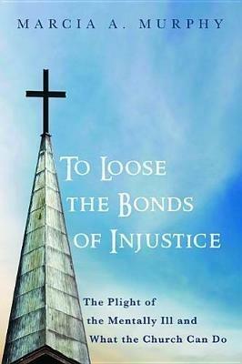 To Loose the Bonds of Injustice - Marcia A Murphy - cover