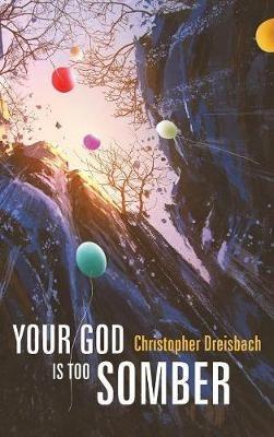 Your God Is Too Somber - Christopher Dreisbach - cover