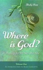Where is God?: A Theology for the Here and Now, Volume One