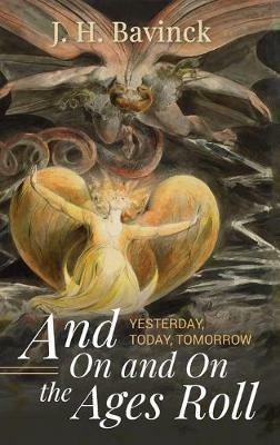 And on and on the Ages Roll: Yesterday, Today, Tomorrow - J H Bavinck - cover