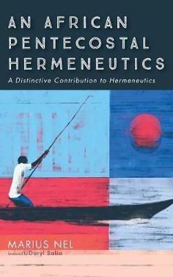 An African Pentecostal Hermeneutics: A Distinctive Contribution to Hermeneutics - Marius Nel - cover