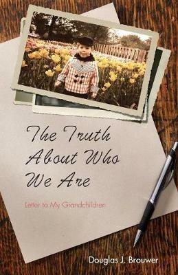 The Truth About Who We Are - Douglas J Brouwer - cover