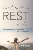 Until Our Minds Rest in Thee: Open-Mindedness, Intellectual Diversity, and the Christian Life - John Rose - cover
