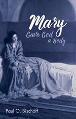 Mary Gave God a Body