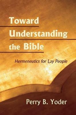 Toward Understanding the Bible - Perry Yoder - cover
