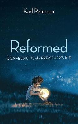 Reformed: Confessions of a Preacher's Kid - Karl Petersen - cover