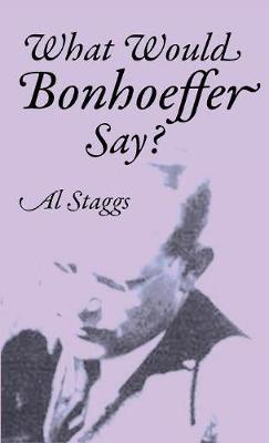 What Would Bonhoeffer Say? - Al Staggs - cover