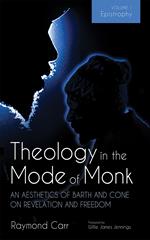 Theology in the Mode of Monk: An Aesthetics of Barth and Cone on Revelation and Freedom, Volume 1