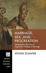 Marriage, Sex, and Procreation: Contemporary Revisions to Augustine's Theology of Marriage