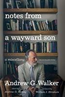 Notes from a Wayward Son: A Miscellany. Second, Expanded Edition - Andrew G Walker - cover