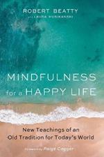 Mindfulness for a Happy Life: New Teachings of an Old Tradition for Today's World