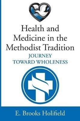 Health and Medicine in the Methodist Tradition - E Brooks Holifield - cover