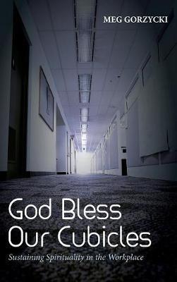 God Bless Our Cubicles: Sustaining Spirituality in the Workplace - Meg Gorzycki - cover