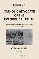 Catholic Advocate of the Evangelical Truth: Marcus Marulus (Marko Marulic) of Split (1450-1524): Collected Works, Volume 5 - Franz Posset - cover