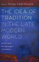 The Idea of Tradition in the Late Modern World: An Ecumenical and Interreligious Conversation - cover