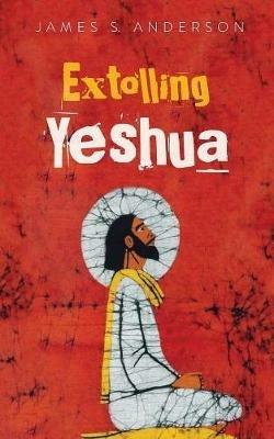 Extolling Yeshua - James S Anderson - cover