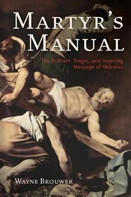 Martyr's Manual - Wayne Brouwer - cover