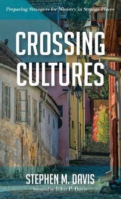 Crossing Cultures: Preparing Strangers for Ministry in Strange Places - Stephen M Davis - cover