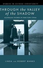 Through the Valley of the Shadow: The Flower Mountain Quartet, Volume 4: Australian Women in War-Torn China