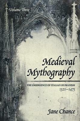 Medieval Mythography, Volume Three: The Emergence of Italian Humanism, 1321-1475 - Jane Chance - cover