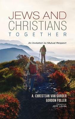 Jews and Christians Together: An Invitation to Mutual Respect - Christian Van Gorder,Gordon Fuller - cover