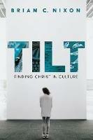 Tilt: Finding Christ in Culture - Brian C Nixon - cover