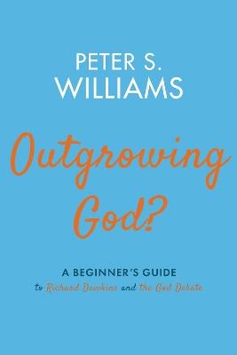 Outgrowing God? - Peter S Williams - cover