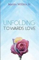 Unfolding Towards Love - Martin Willitts - cover