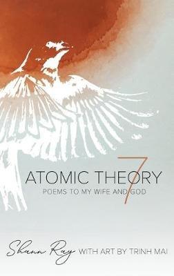 Atomic Theory 7: Poems to My Wife and God - Shann Ray - cover
