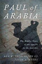 Paul of Arabia: The Hidden Years of the Apostle to the Gentiles