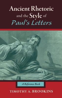 Ancient Rhetoric and the Style of Paul's Letters: A Reference Book - Timothy A Brookins - cover
