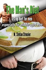 The Man's Diet: 6-Step Diet for Men Especially for middle-aged men: A Philosophy for Living Life and Overcoming Major Obstacles