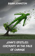 John's Epistles - Certainty in the Face of Change