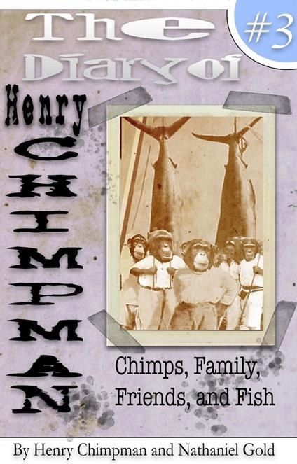 The Diary of Henry Chimpman: Volume 3 (Chimps, Family, Friends, and Fish) - Henry Chimpman,Nathaniel Gold - ebook