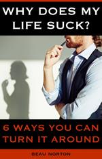Why Does My Life Suck? 6 Ways to Turn it Around