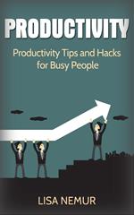 Productivity: Productivity Tips and Hacks for Busy People