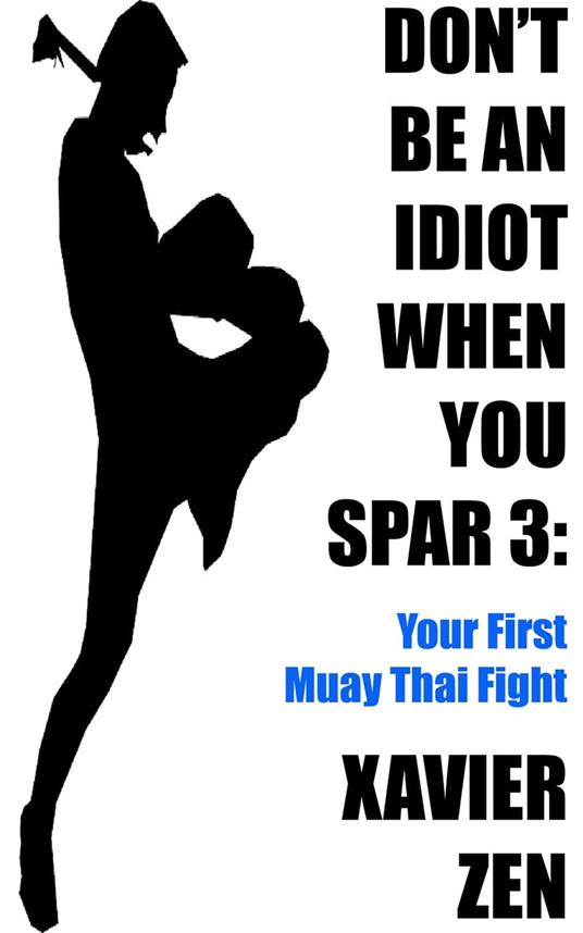 Don't Be An Idiot When You Spar 3: Your First Muay Thai Fight