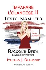 Imparare l'olandese II - Testo parallelo - Racconti Brevi (Livello intermedio) Italiano - Olandese