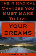 The 4 Radical Changes You Must Make to Live Your Dreams