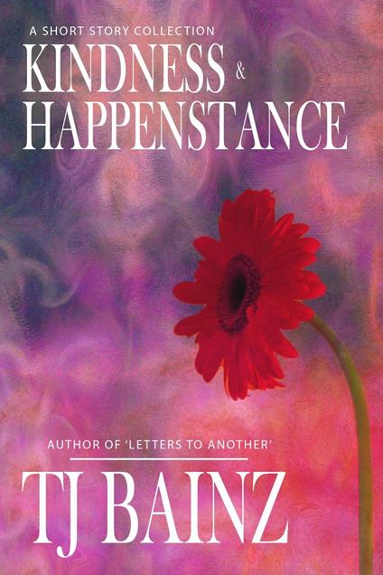 Kindness And Happenstance: A Short Story Collection