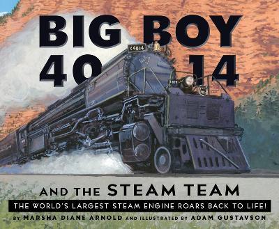 Big Boy 4014 and the Steam Team: The World's Largest Steam Engine Roars Back to Life! - Marsha Diane Arnold - cover