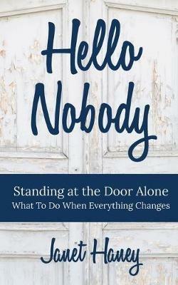 Hello Nobody: Standing at the Door Alone - What to Do When Everything Changes - Janet Haney - cover