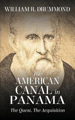 The American Canal in Panama: The Quest, the Acquisition - William Drummond - cover