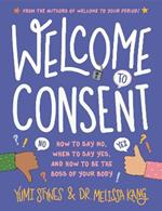 Welcome to Consent: How to Say No, When to Say Yes, and How to Be the Boss of Your Body